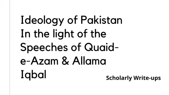 Ideology of Pakistan in the light of the Speeches and statements of Quaid e Azam & Allama Iqbal